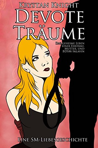 Devote Träume: Eine SM-Liebesgeschichte: Das geheime Leben einer Ehefrau, Mutter, und BDSM-Sklavin von CreateSpace Independent Publishing Platform