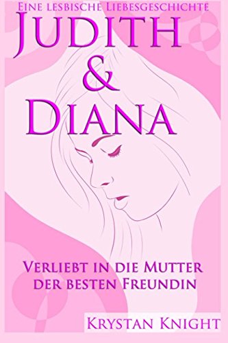 Judith & Diana - Eine lesbische Liebe: Das erste Mal mit der Mutter der besten Freundin von CreateSpace Independent Publishing Platform
