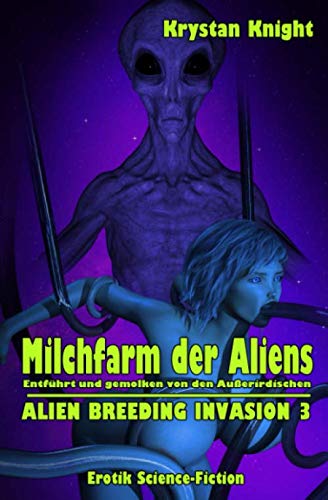 Milchfarm der Aliens: Entführt und gemolken von den Außerirdischen (ALIEN BREEDING INVASION, Band 3) von Independently published