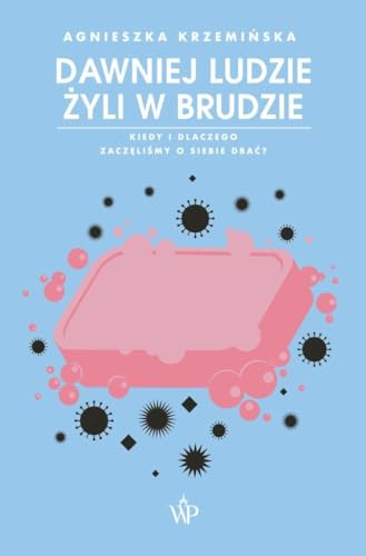 Dawniej ludzie żyli w brudzie Kiedy i dlaczego zaczęliśmy o siebie dbać?