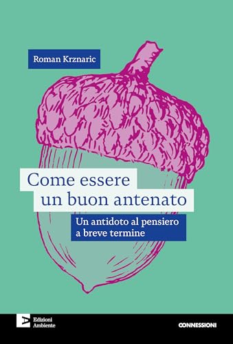 Come essere un buon antenato. Un antidoto al pensiero a breve termine (Connessioni) von Edizioni Ambiente