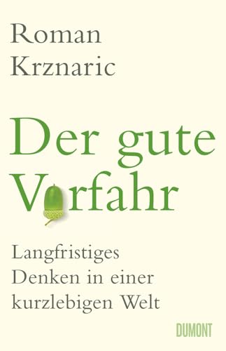 Der gute Vorfahr: Langfristiges Denken in einer kurzlebigen Welt von DuMont Buchverlag GmbH & Co. KG