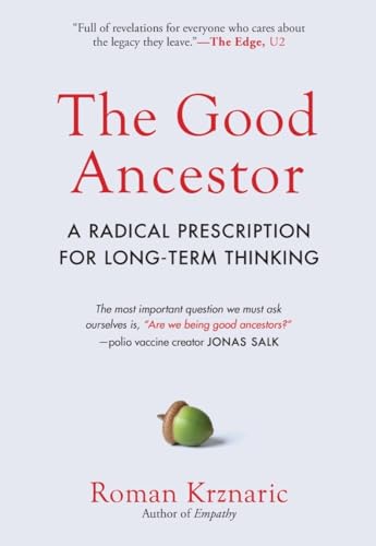 The Good Ancestor: A Radical Prescription for Long-Term Thinking