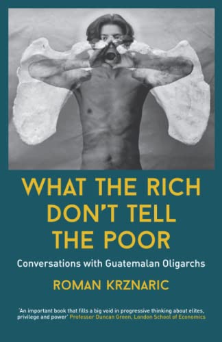 What The Rich Don't Tell The Poor: Conversations with Guatemalan Oligarchs von Blackbird Collective