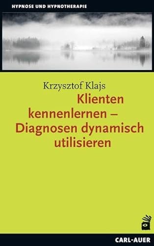 Klienten kennenlernen – Diagnosen dynamisch utilisieren: Diagnostik in der Erickson'schen Psychotherapie (Hypnose und Hypnotherapie) von Auer-System-Verlag, Carl