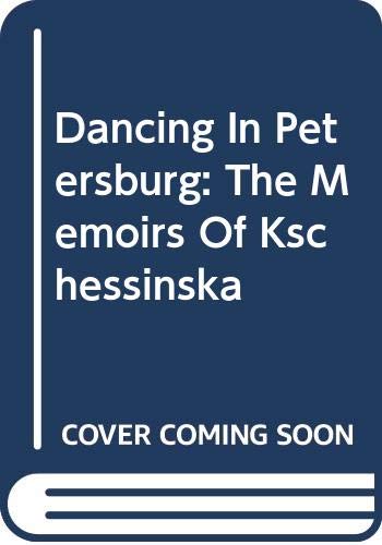 Dancing In Petersburg: The Memoirs Of Kschessinska