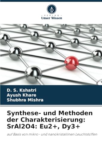 Synthese- und Methoden der Charakterisierung: SrAl2O4: Eu2+, Dy3+: auf Basis von mikro- und nanokristallinen Leuchtstoffen Synthese- und Methoden der Charakterisierung: SrAl2O4: Eu2+, Dy3+: auf Basis von mikro- und nanokristallinen Leuchtstoffen