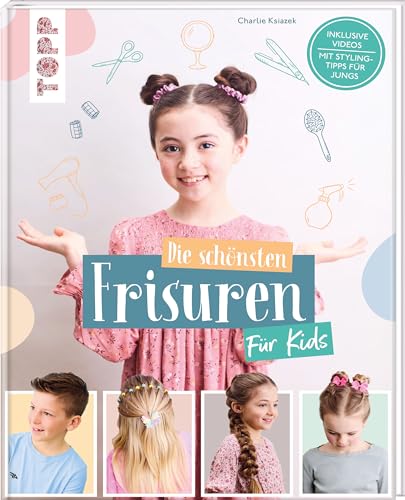 Die schönsten Frisuren für Kids - Vom frechen Pferdeschwanz bis zur Flechtfrisur, kinderleicht erklärt!: Inklusive Videos und mit Stylingtipps für Jungs von Frech