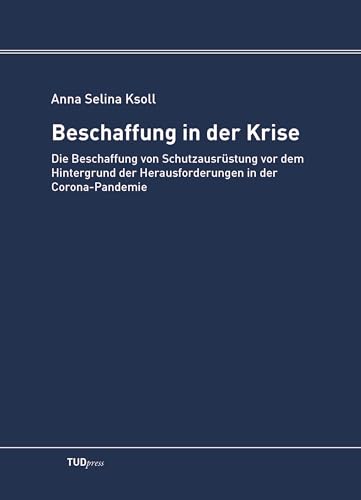 Beschaffung in der Krise: Die Beschaffung von Schutzausrüstung vor dem Hintergrund der Herausforderungen in der Corona-Pandemie von TUDpress