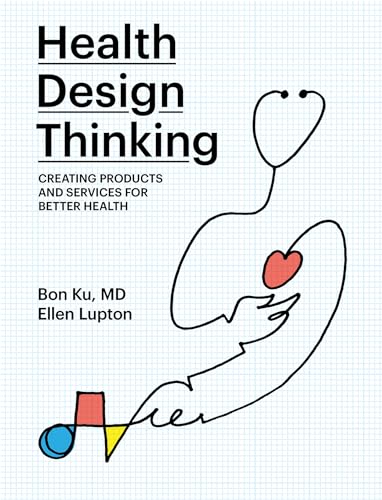 Health Design Thinking: Creating Products and Services for Better Health (Mit Press)