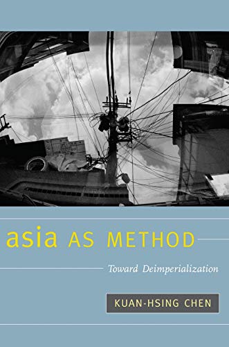 Asia as Method: Toward Deimperialization: Towards Deimperialization