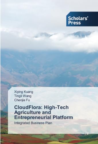CloudFlora: High-Tech Agriculture and Entrepreneurial Platform: Integrated Business Plan von Scholars' Press
