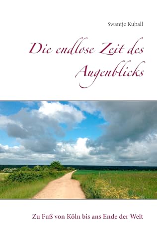 Die endlose Zeit des Augenblicks: Zu Fuß von Köln bis ans Ende der Welt von TWENTYSIX