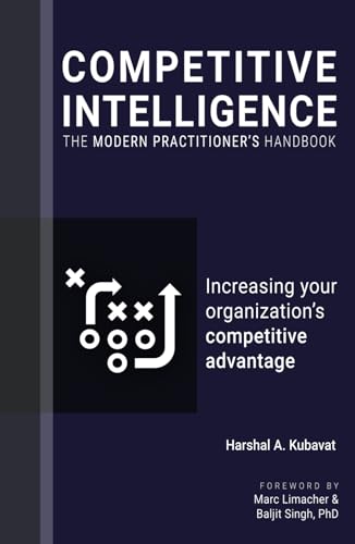 Competitive Intelligence: The Modern Practitioner’s Handbook: Increasing your organization’s competitive advantage