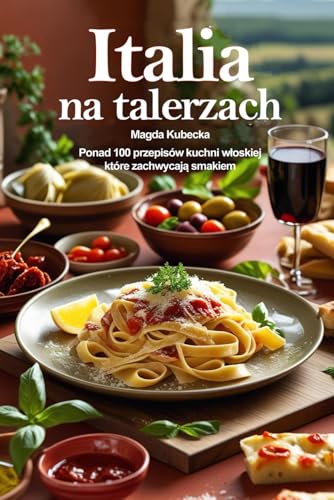 Italia na talerzach: Ponad 100 przepisów kuchni włoskiej, które zachwycają smakiem von FreeBooks.pl
