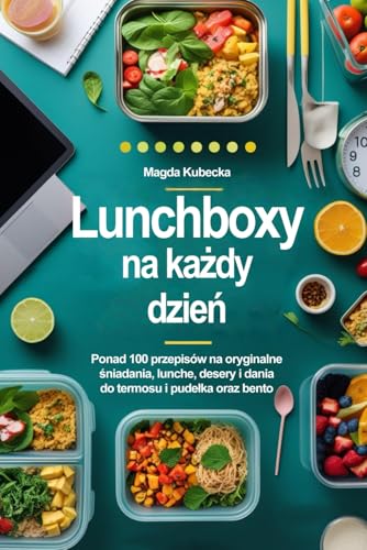 Lunchboxy na każdy dzień: Ponad 100 przepisów na oryginalne śniadania, lunche, desery i dania do termosu, pudełka oraz bento! von FreeBooks.pl