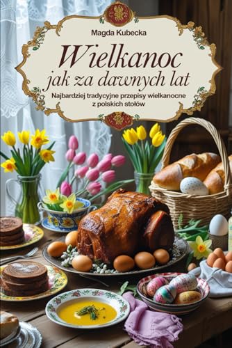 Wielkanoc jak za dawnych lat: Najbardziej tradycyjne przepisy wielkanocne z polskich stołów Wielkanoc jak za dawnych lat: Najbardziej tradycyjne przepisy wielkanocne z polskich stołów von FreeBooks.pl