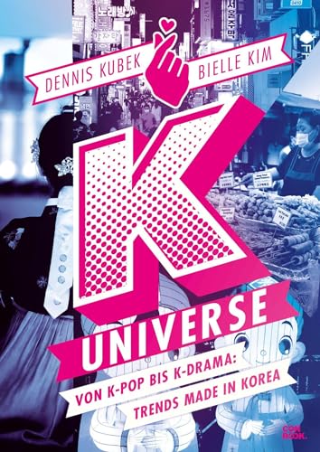 K-Universe: Von K-Pop bis K-Drama: Trends made in Korea (70 Themen und mehr als 350 beeindruckende Bilder zu Korea und der koreanischen Kultur) K-Universe: Von K-Pop bis K-Drama: Trends made in Korea (70 Themen und mehr als 350 beeindruckende Bilder zu Korea und der koreanischen Kultur)