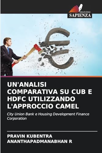 UN'ANALISI COMPARATIVA SU CUB E HDFC UTILIZZANDO L'APPROCCIO CAMEL: City Union Bank e Housing Development Finance Corporation von Edizioni Sapienza