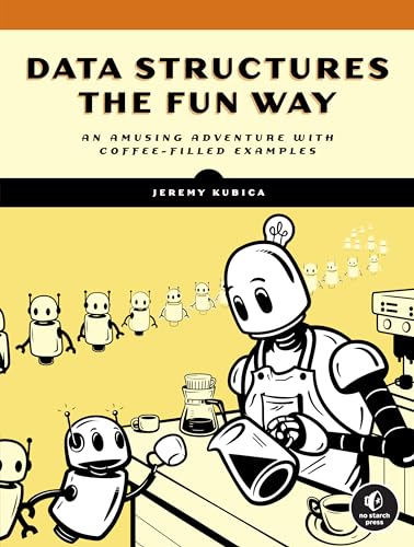 Data Structures the Fun Way: An Amusing Adventure with Coffee-Filled Examples von No Starch Press