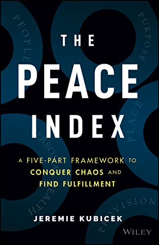 The Peace Index: A Five-part Framework to Conquer Chaos and Find Fulfillment