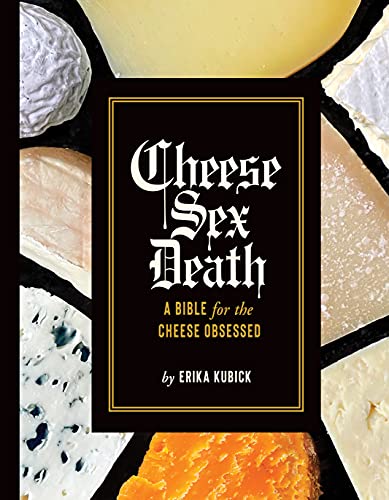 Cheese Sex Death: A Bible for the Cheese Obsessed von Abrams