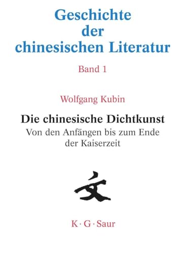 Die chinesische Dichtkunst. Von den Anfängen bis zum Ende der Kaiserzeit: Von Den Anfängen Bis Zum Ende Der Kaiserzeit (Geschichte der chinesischen Literatur)