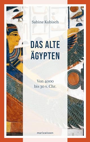 Das Alte Ägypten: Von 4000 bis 30 v. Chr.: Von 4000 v. Chr. bis 30 v. Chr. (marixwissen)