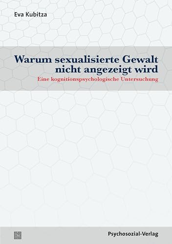 Warum sexualisierte Gewalt nicht angezeigt wird: Eine kognitionspsychologische Untersuchung (Angewandte Sexualwissenschaft) von Psychosozial-Verlag