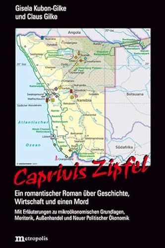 Caprivis Zipfel: Ein romantischer Roman über Geschichte, Wirtschaft und einen Mord. Mit Erläuterungen zu mikroökonomischen Grundlagen, Meritorik, Außenhandel und Neuer Politischer Ökonomik von Metropolis