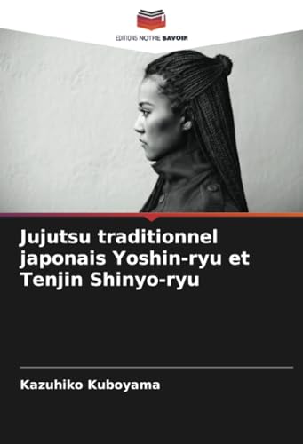 Jujutsu traditionnel japonais Yoshin-ryu et Tenjin Shinyo-ryu: DE von Editions Notre Savoir