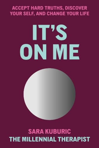 It's On Me: Accept Hard Truths, Discover Your Self, and Change Your Life