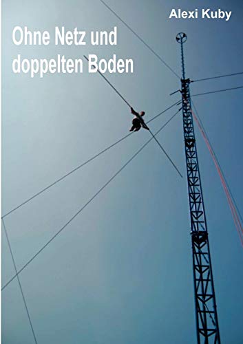 Ohne Netz und doppelten Boden: Biographie eines Hochseilartisten
