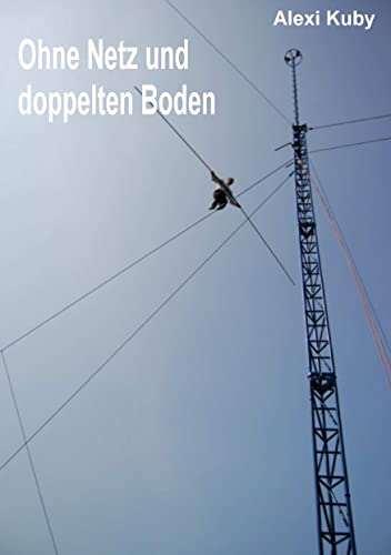Ohne Netz und doppelten Boden: Biographie eines Hochseilartisten Ohne Netz und doppelten Boden: Biographie eines Hochseilartisten