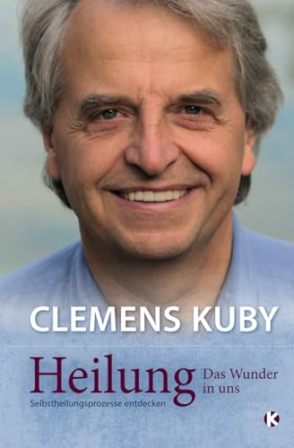 Heilung das Wunder in uns: Selbstheilungsprozesse entdecken von Clemens Kuby