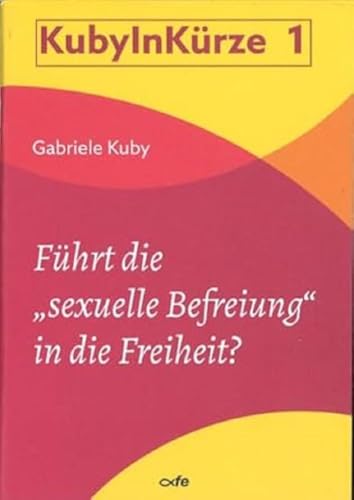 Führt die "sexuelle Befreiung" in die Freiheit? (KUBY IN KÜRZE) von Fe-Medienverlags GmbH