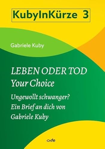 Leben oder Tod - Your Choice: Ungewollt schwanger? Ein Brief an dich von Gabriele Kuby (KUBY IN KÜRZE) von fe-medienvlg