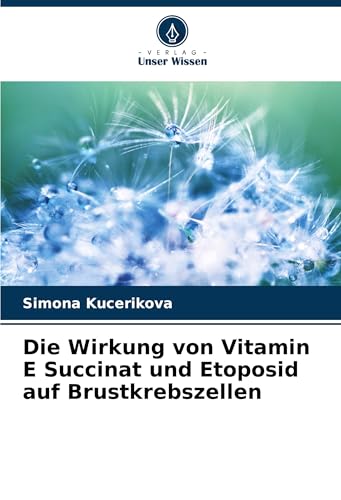 Die Wirkung von Vitamin E Succinat und Etoposid auf Brustkrebszellen von Verlag Unser Wissen