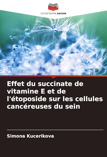 Effet du succinate de vitamine E et de l'étoposide sur les cellules cancéreuses du sein von Editions Notre Savoir