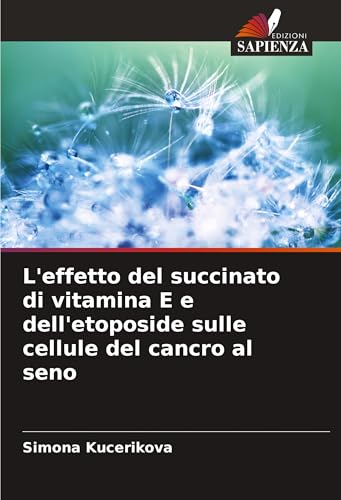 L'effetto del succinato di vitamina E e dell'etoposide sulle cellule del cancro al seno von Edizioni Sapienza