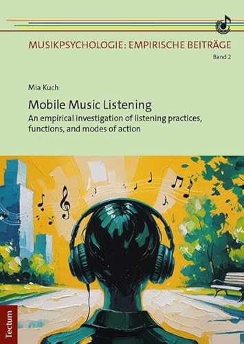 Mobile Music Listening: An empirical investigation of listening practices, functions, and modes of action (Musikpsychologie: Empirische Beiträge) von Tectum Wissenschaftsverlag