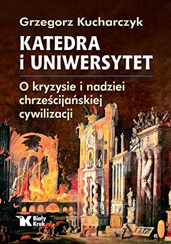 Katedra i uniwersytet: O kryzysie i nadziei chrześcijańskiej cywilizacji von Bialy Kruk
