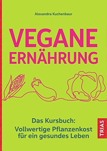 Vegane Ernährung: Das Kursbuch: Vollwertige Pflanzenkost für ein gesundes Leben Vegane Ernährung: Das Kursbuch: Vollwertige Pflanzenkost für ein gesundes Leben