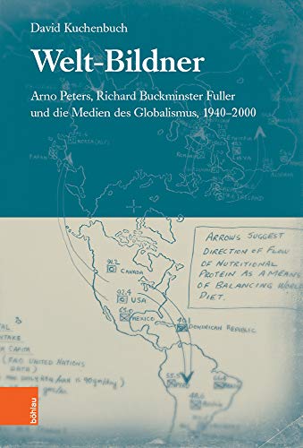 Welt-Bildner: Arno Peters, Richard Buckminster Fuller und die Medien des Globalismus, 1940-2000 von Bhlau-Verlag GmbH