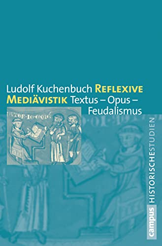Reflexive Mediävistik: Textus - Opus - Feudalismus (Campus Historische Studien, 64)