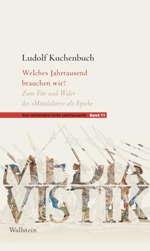 Welches Jahrtausend brauchen wir?: Zum Für und Wider des »Mittelalters« als Epoche (Das mittelalterliche Jahrtausend)