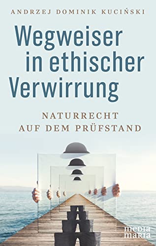 Wegweiser in ethischer Verwirrung: Naturrecht auf dem Prüfstand von Media Maria