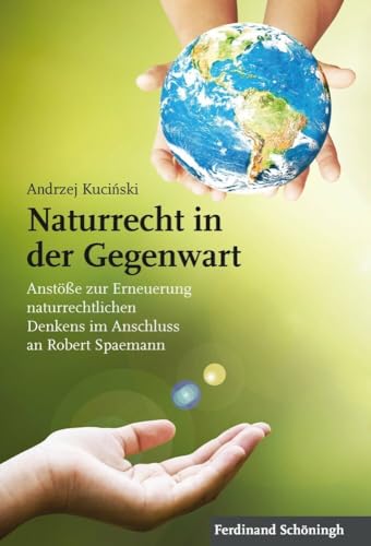 Naturrecht in der Gegenwart: Anstöße zur Erneuerung naturrechtlichen Denkens im Anschluss an Robert Spaemann Naturrecht in der Gegenwart: Anstöße zur Erneuerung naturrechtlichen Denkens im Anschluss an Robert Spaemann
