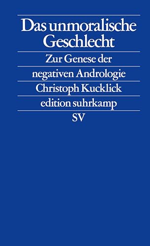 Das unmoralische Geschlecht: Zur Geburt der Negativen Andrologie von Suhrkamp Verlag AG