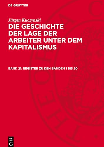 Die Geschichte der Lage der Arbeiter unter dem Kapitalismus, Band 21, Register zu den Bänden 1 bis 20: GLAK-B, Band 21.DE von De Gruyter